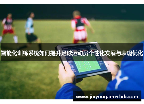 智能化训练系统如何提升足球运动员个性化发展与表现优化