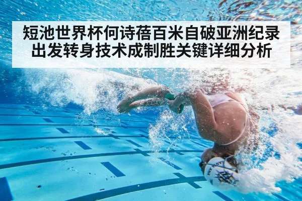 短池世界杯何诗蓓百米自破亚洲纪录 出发转身技术成制胜关键详细分析