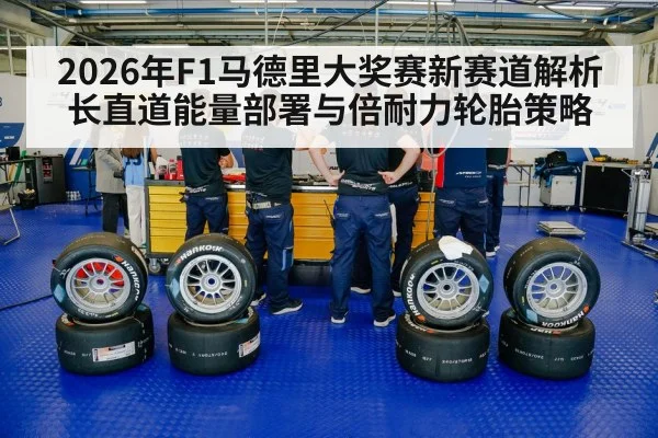 2026年F1马德里大奖赛新赛道解析 长直道能量部署与倍耐力轮胎策略