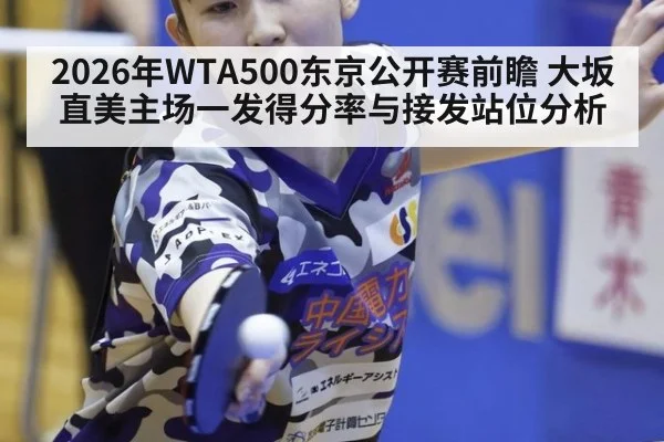 2026年WTA500东京公开赛前瞻 大坂直美主场一发得分率与接发站位分析