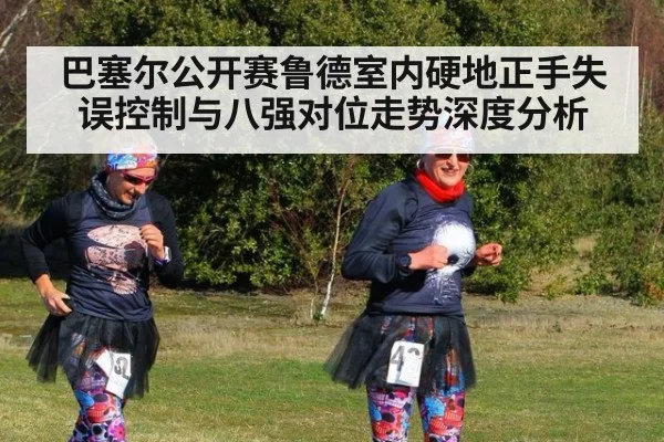 巴塞尔公开赛鲁德室内硬地正手失误控制与八强对位走势深度分析